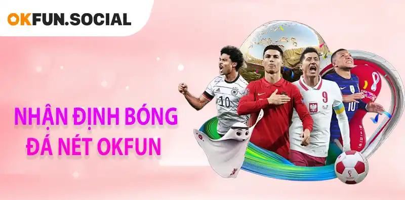 Nhận định bóng đá nét – Phân tích chuyên sâu, soi kèo uy tín mỗi ngày