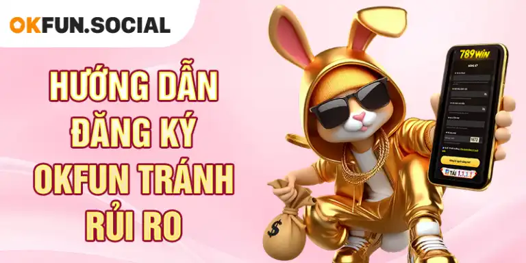 Hướng Dẫn Đăng Ký OKFUN Tránh Rủi Ro