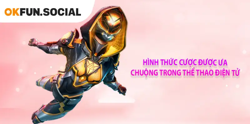 HÌNH THỨC CƯỢC ĐƯỢC ƯA CHUỘNG TRONG THỂ THAO ĐIỆN TỬ