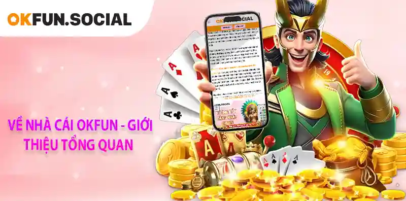 VỀ NHÀ CÁI OKFUN - GIỚI THIỆU TỔNG QUAN