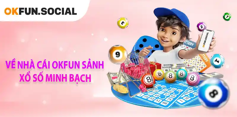 VỀ NHÀ CÁI OKFUN SẢNH XỔ SỐ MINH BẠCH