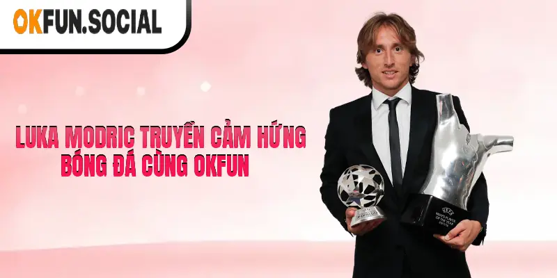 Luka Modric truyền cảm hứng cho thế hệ trẻ, đồng hành cùng OKFUN trong các dự án sáng tạo