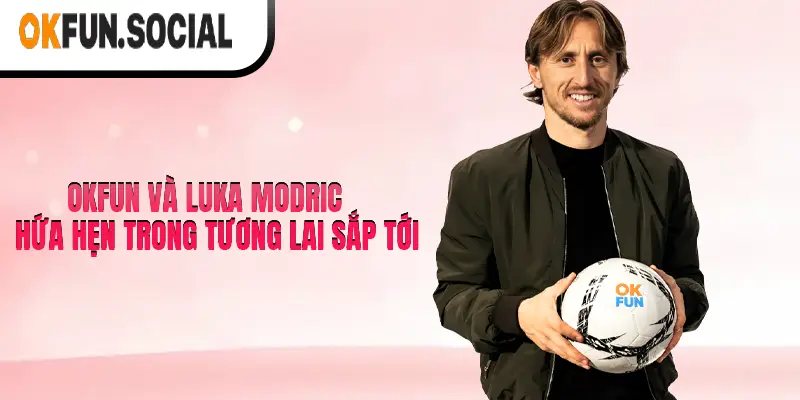 Luka Modric và OKFUN hứa hẹn mang đến những trải nghiệm tương tác độc đáo cho người hâm mộ.